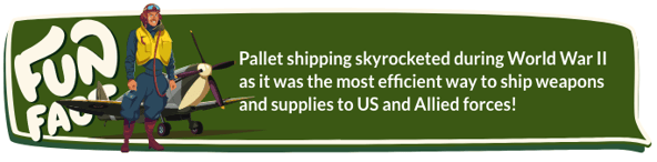 Pallet shipping skyrocketed during World War II as it was the most efficient way to ship weapons and supplies to US and Allied forces